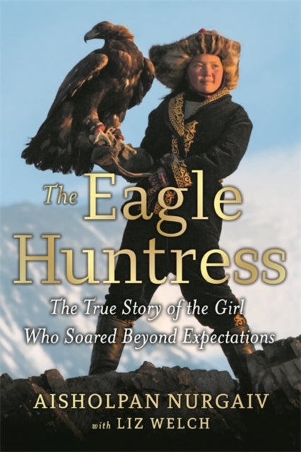 The Eagle Huntress - The True Story of the Girl Who Soared Beyond Expectations