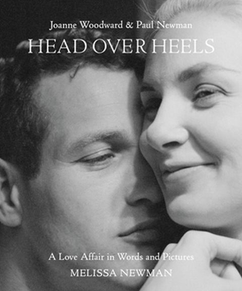 Head Over Heels: Joanne Woodward and Paul Newman - A Love Affair in Words and Pictures