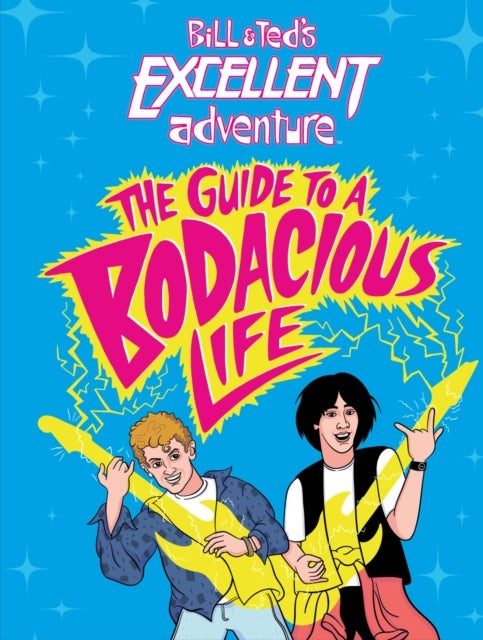 Bilde av Bill &amp; Ted&#039;s Excellent Adventure(tm): The Guide To A Bodacious Life Av Steve Behling