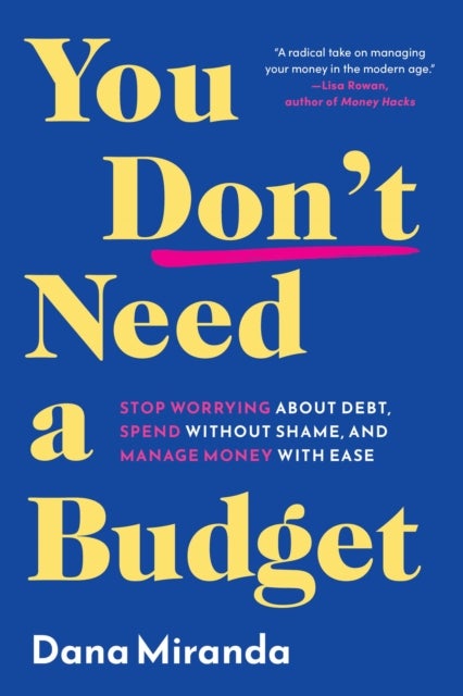 You Don't Need a Budget - Stop Worrying about Debt, Spend without Shame, and Manage Money with Ease