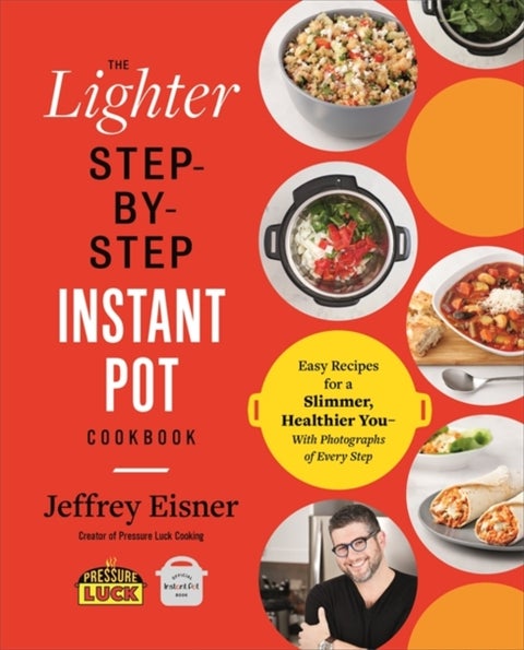 The Lighter Step-By-Step Instant Pot Cookbook - Easy Recipes for a Slimmer, Healthier You - With Photographs of Every Step