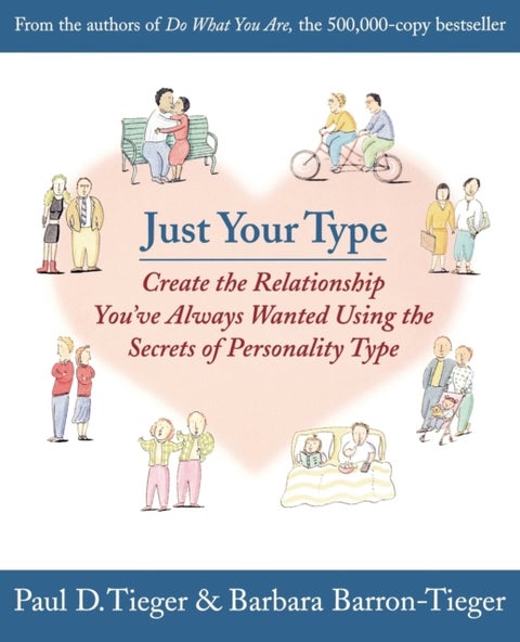 Just Your Type - Create the Relationship You've Always Wanted Using the Secrets of Personality Type