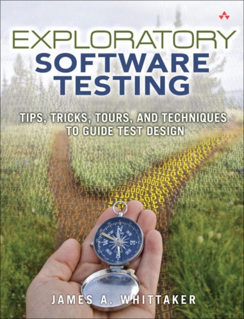 Exploratory Software Testing - Tips, Tricks, Tours, and Techniques to Guide Test Design