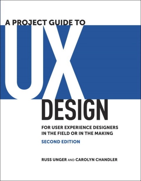 Project Guide to UX Design, A - For user experience designers in the field or in the making