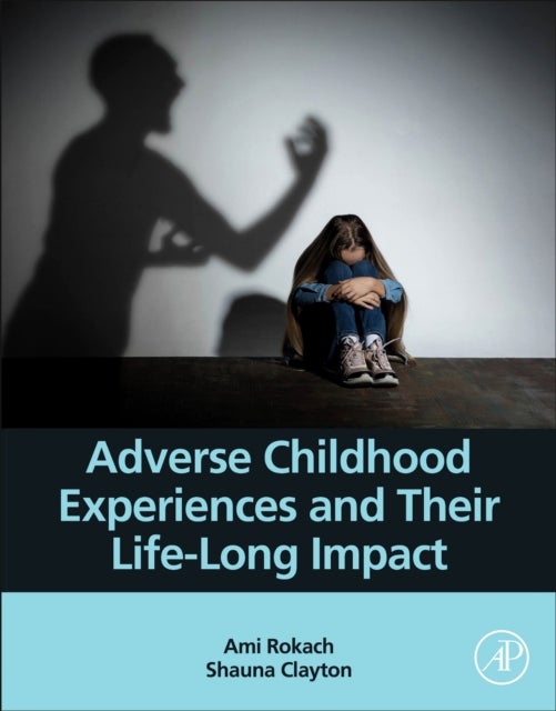 Bilde av Adverse Childhood Experiences And Their Life-long Impact Av Ami (psychology Department York University Toronto Canada) Rokach, Shauna (ph.d. Candidate