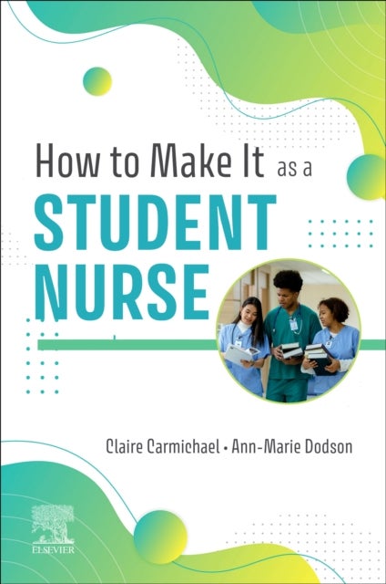 Bilde av How To Make It As A Student Nurse Av Claire (general Practice Nurse) Carmichael, Anne Marie (senior Lecturer Birmingham City University Faculty Of Hea