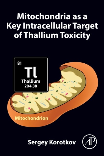 Bilde av Mitochondria As A Key Intracellular Target Of Thallium Toxicity Av Sergey (leading Researcher Russian Acad Korotkov