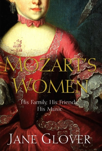 Mozart's Women - His Family, His Friends, His Music