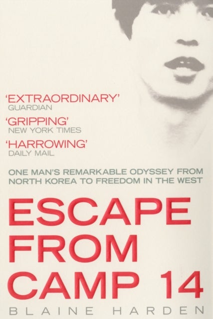 Escape from Camp 14 - One Man's Remarkable Odyssey from North Korea to Freedom in the West