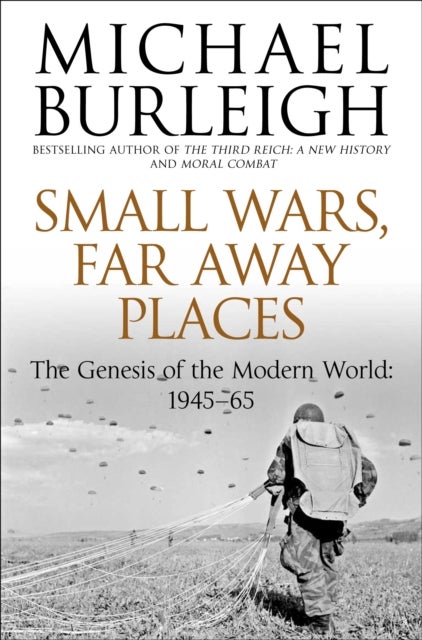 Small Wars, Far Away Places - The Genesis of the Modern World 1945-65