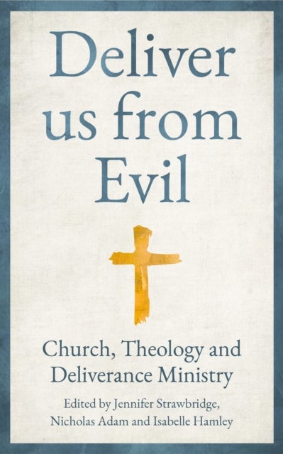 Deliver us from Evil - Church, Theology and Deliverance Ministry