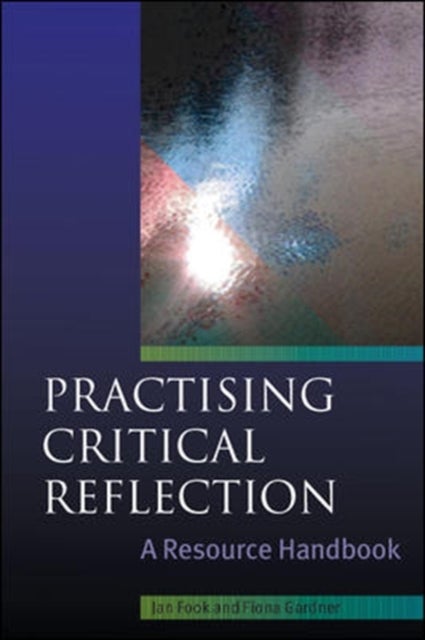 Bilde av Practising Critical Reflection: A Resource Handbook Av Jan Fook, Fiona Gardner