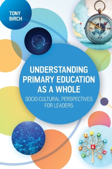 Bilde av Understanding Primary Education As A Whole: Socio-cultural Perspectives For Leaders Av Tony Birch