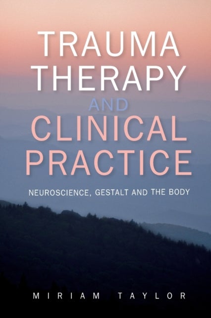 Bilde av Trauma Therapy And Clinical Practice: Neuroscience, Gestalt And The Body Av Miriam Taylor