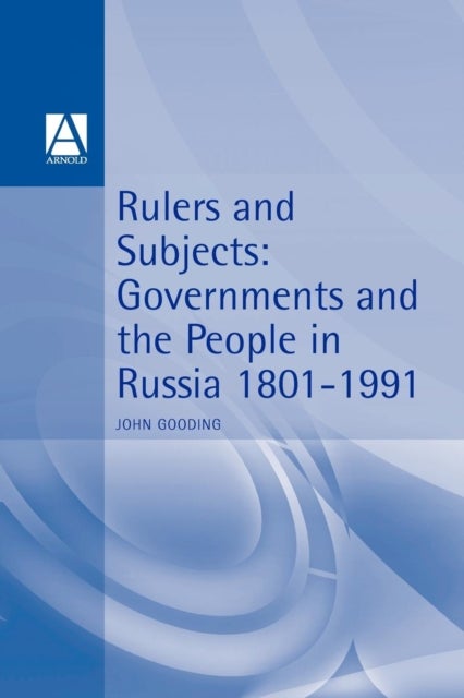 Rulers and Subjects - Government and People in Russia 1801-1991