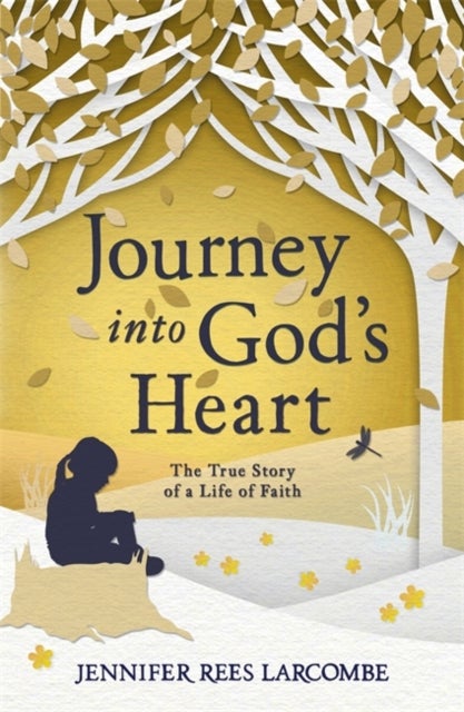 Journey into God's Heart - The True Story of a Life of Faith