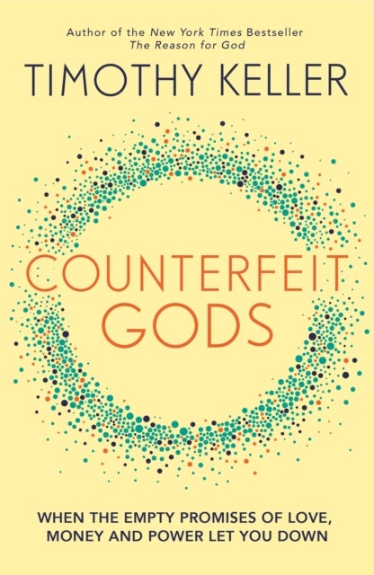 Counterfeit Gods - When the Empty Promises of Love, Money and Power Let You Down