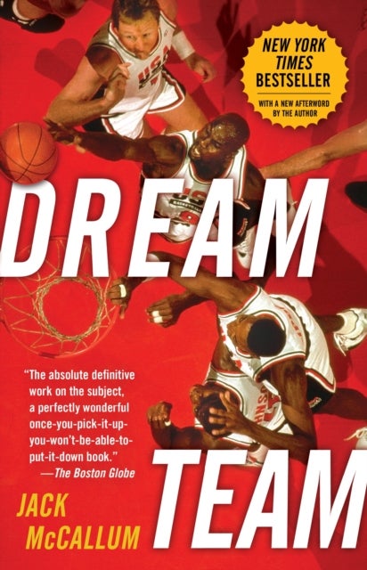 Dream Team - How Michael, Magic, Larry, Charles, and the Greatest Team of All Time Conquered the World and Change