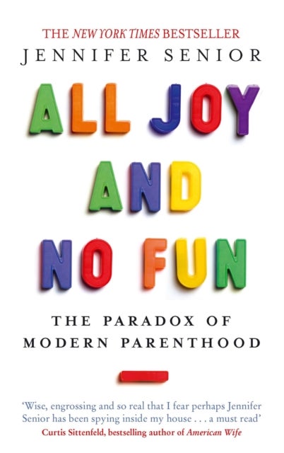 All Joy and No Fun - The Paradox of Modern Parenthood