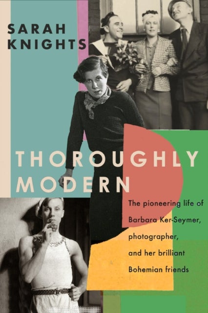 Thoroughly Modern - The pioneering life of Barbara Ker-Seymer, photographer, and her brilliant Bohemian friends