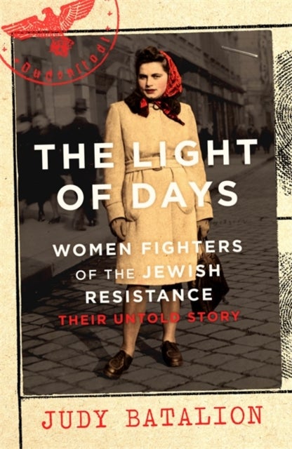 The Light of Days - Women Fighters of the Jewish Resistance - A New York Times Bestseller
