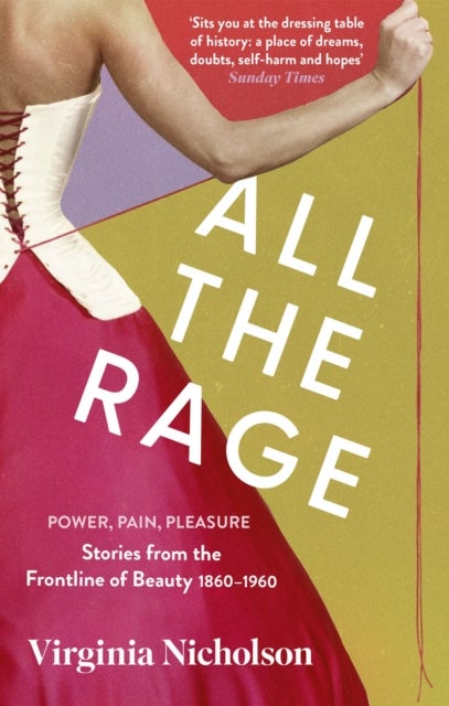 All the Rage - Power, Pain, Pleasure: Stories from the Frontline of Beauty 1860-1960