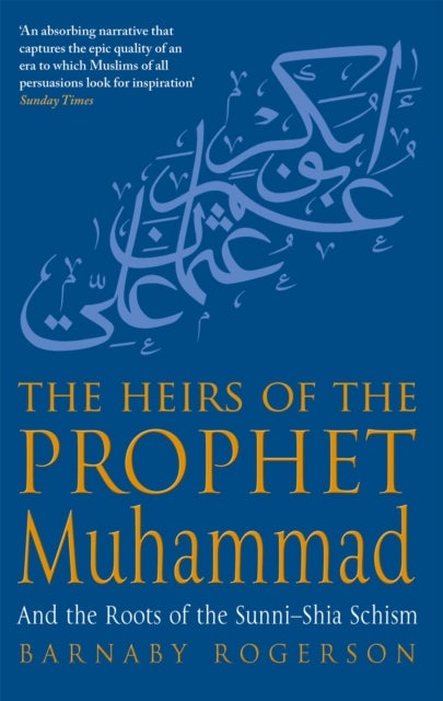 The Heirs Of The Prophet Muhammad - And the Roots of the Sunni-Shia Schism
