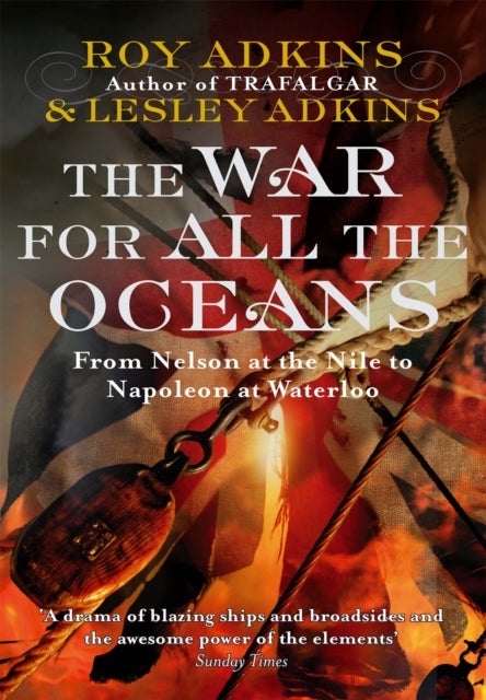 The War For All The Oceans - From Nelson at the Nile to Napoleon at Waterloo