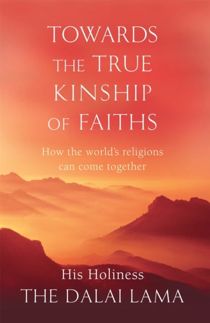 Towards The True Kinship Of Faiths - How the World's Religions Can Come Together