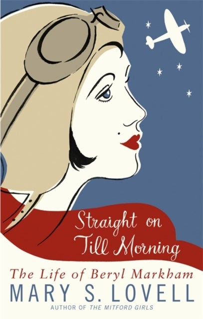 Straight On Till Morning - The Life Of Beryl Markham