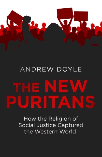 The New Puritans - How the Religion of Social Justice Captured the Western World