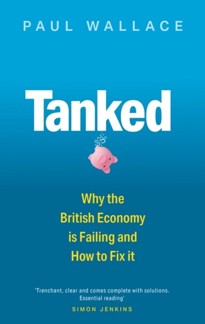 Tanked - Why the British Economy is Failing and How to Fix It