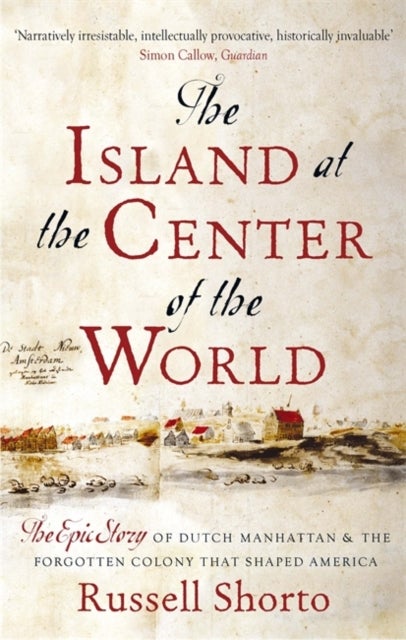 The Island at the Center of the World - The Epic Story of Dutch Manhattan and the Forgotten Colony that Shaped America