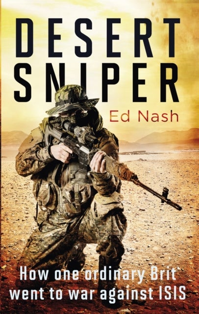 Desert Sniper - How One Ordinary Brit Went to War Against ISIS