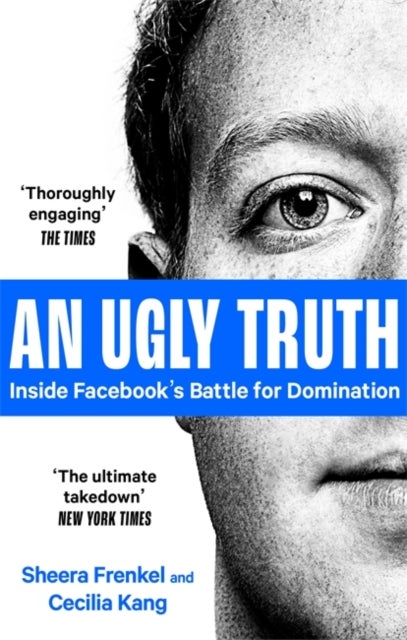 An Ugly Truth - Inside Facebook's Battle for Domination