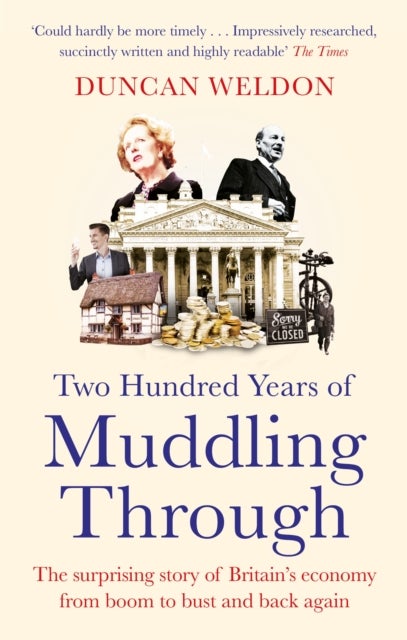 Two Hundred Years of Muddling Through - The surprising story of Britain's economy from boom to bust and back again