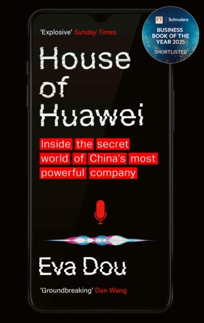 House of Huawei - Shortlisted for the Financial Times Business Book of the Year 2025
