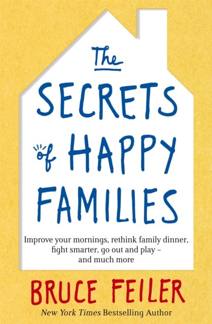 The Secrets of Happy Families - Improve Your Mornings, Rethink Family Dinner, Fight Smarter, Go Out and Play and Much More
