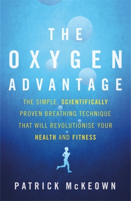 The Oxygen Advantage - The simple, scientifically proven breathing technique that will revolutionise your health and fitnes