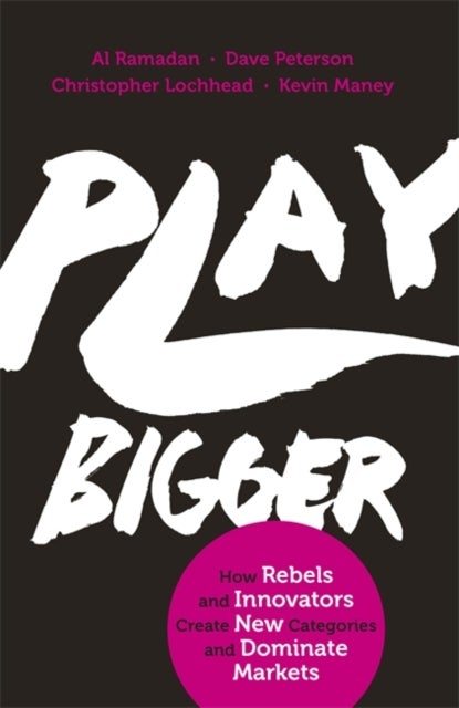 Play Bigger - How Rebels and Innovators Create New Categories and Dominate Markets