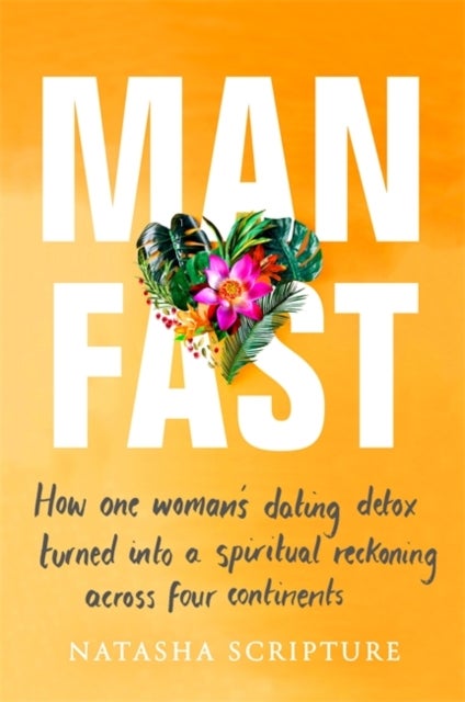 Man Fast - How one woman's dating detox turned into a spiritual reckoning across four continents