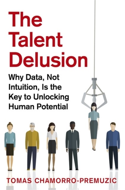 The Talent Delusion - Why Data, Not Intuition, Is the Key to Unlocking Human Potential