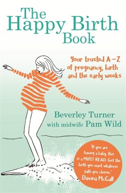 The Happy Birth Book - Your trusted A-Z of pregnancy, birth and the early weeks