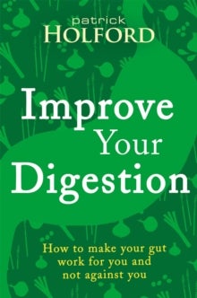 Improve Your Digestion - How to make your gut work for you and not against you