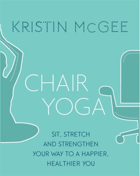 Chair Yoga - Sit, Stretch, and Strengthen Your Way to a Happier, Healthier You