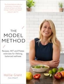 The Model Method - Recipes, HIIT and Pilates Exercises for Lifelong, Balanced Wellness