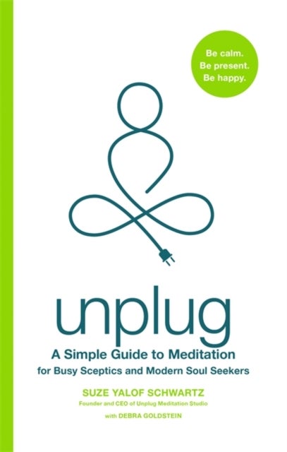 Unplug - A Simple Guide to Meditation for Busy Sceptics and Modern Soul Seekers