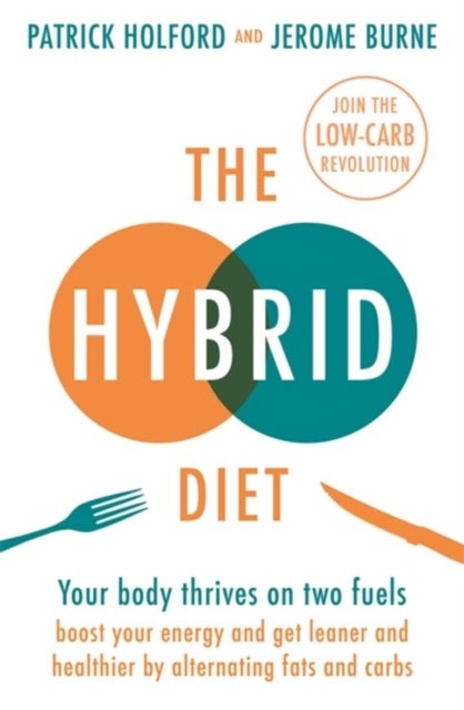 The Hybrid Diet - Your body thrives on two fuels - discover how to boost your energy and get leaner and healthier by a