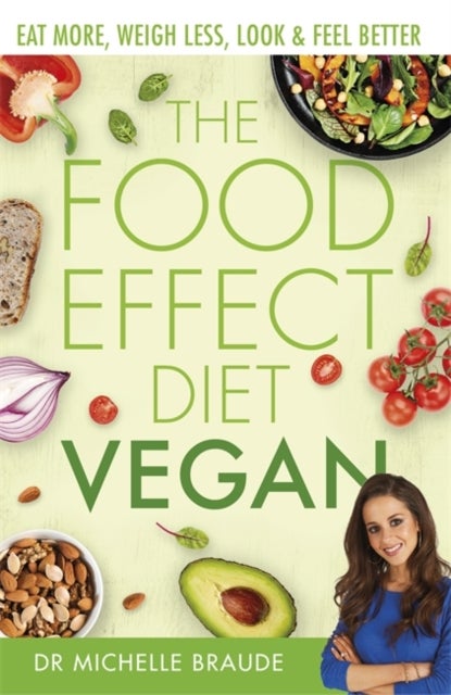The Food Effect Diet: Vegan - Eat More, Weigh Less, Look & Feel Better