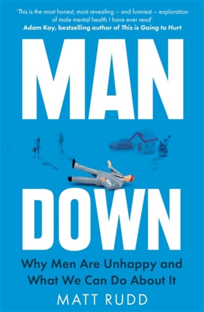 Man Down - Why Men Are Unhappy and What We Can Do About It
